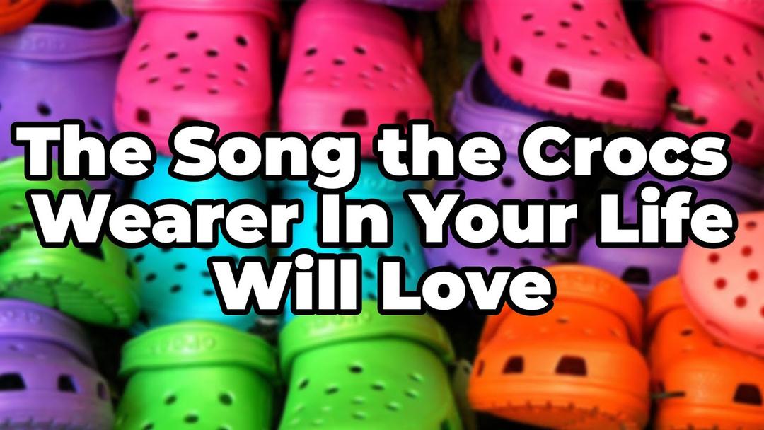 The Song the Crocs Wearer Your Life Will Love